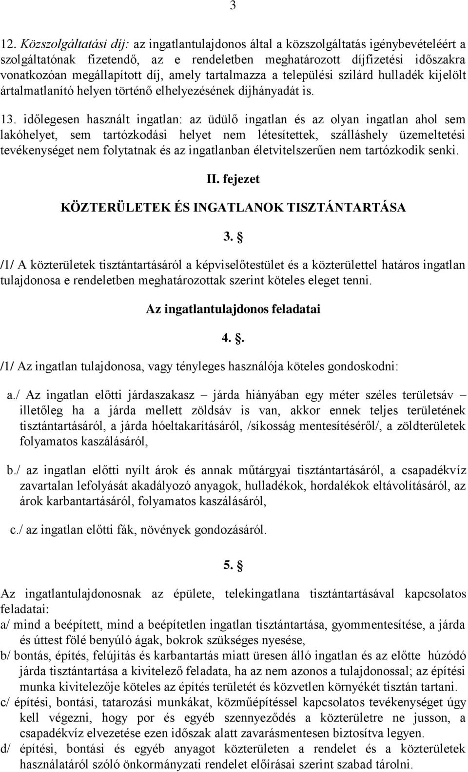 időlegesen használt ingatlan: az üdülő ingatlan és az olyan ingatlan ahol sem lakóhelyet, sem tartózkodási helyet nem létesítettek, szálláshely üzemeltetési tevékenységet nem folytatnak és az