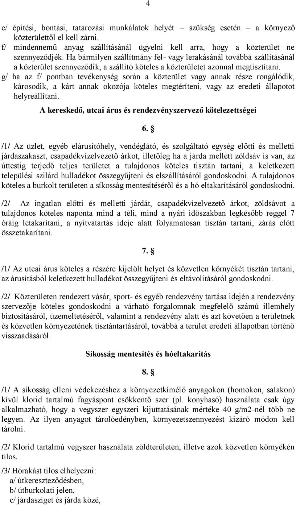 g/ ha az f/ pontban tevékenység során a közterület vagy annak része rongálódik, károsodik, a kárt annak okozója köteles megtéríteni, vagy az eredeti állapotot helyreállítani.