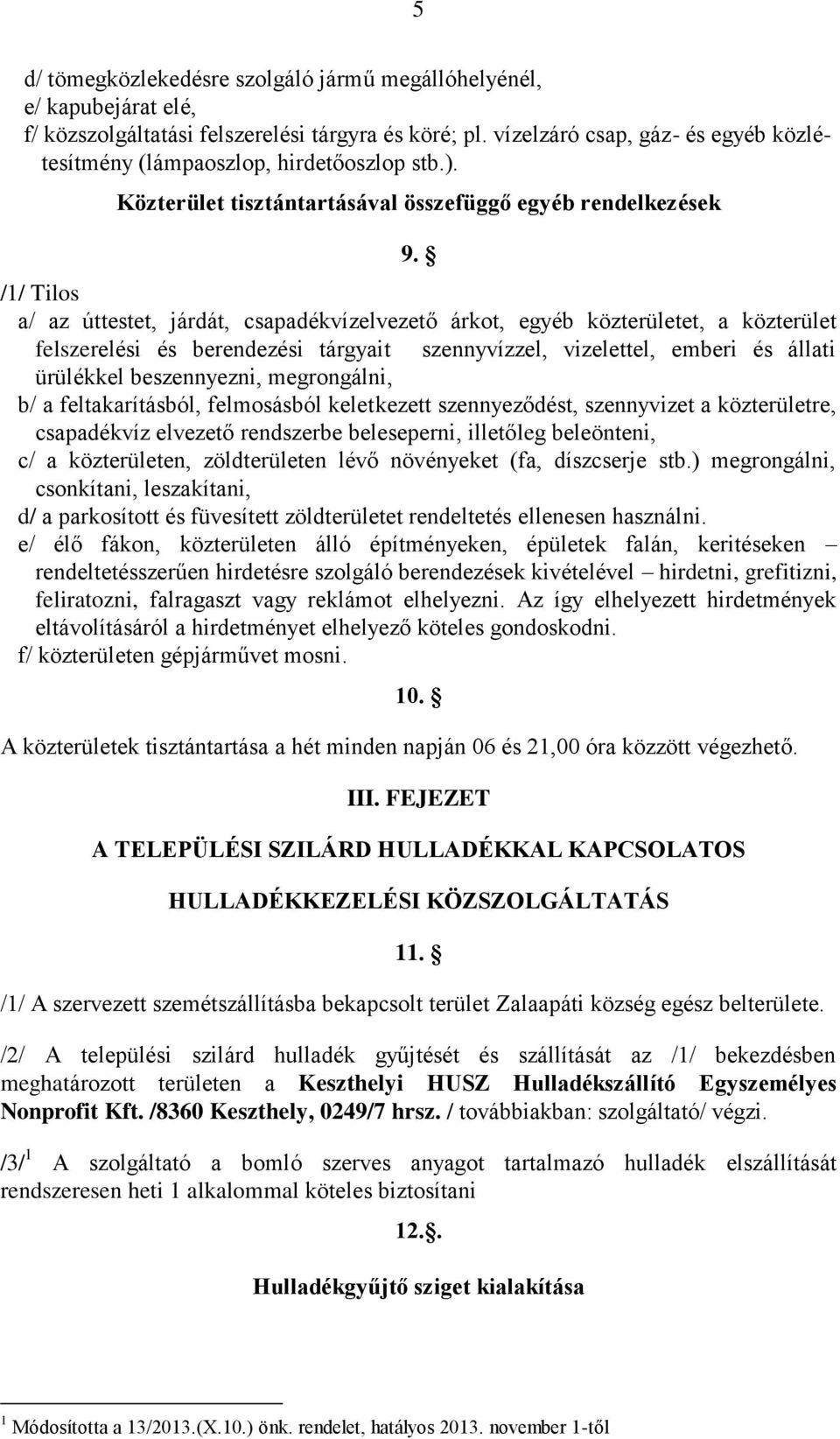 /1/ Tilos a/ az úttestet, járdát, csapadékvízelvezető árkot, egyéb közterületet, a közterület felszerelési és berendezési tárgyait szennyvízzel, vizelettel, emberi és állati ürülékkel beszennyezni,