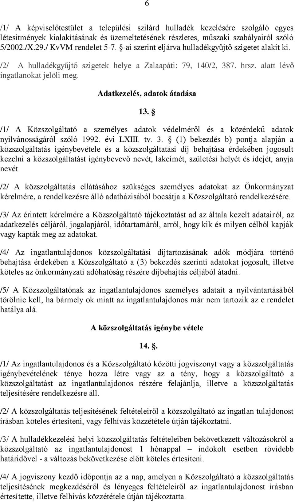 Adatkezelés, adatok átadása 13. /1/ A Közszolgáltató a személyes adatok védelméről és a közérdekű adatok nyilvánosságáról szóló 1992. évi LXIII. tv. 3.