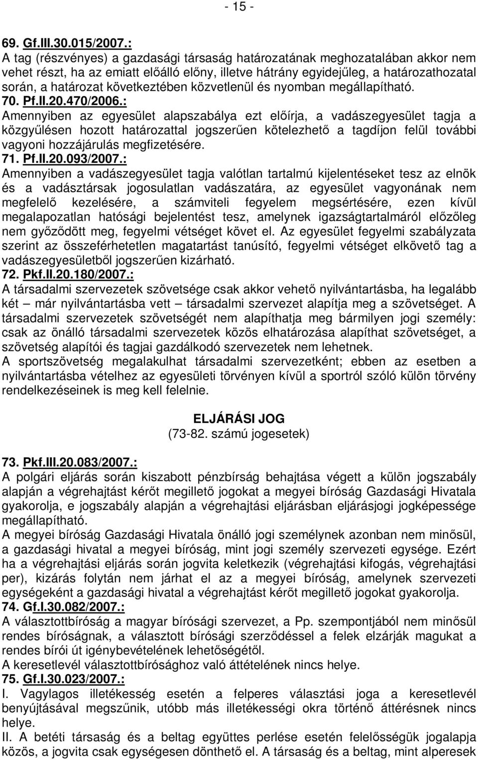 következtében közvetlenül és nyomban megállapítható. 70. Pf.II.20.470/2006.