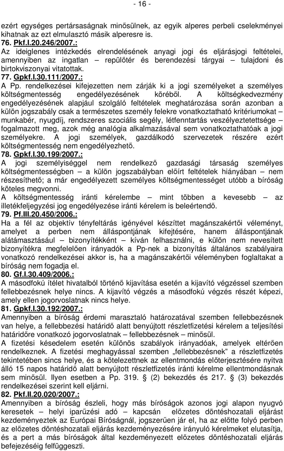 111/2007.: A Pp. rendelkezései kifejezetten nem zárják ki a jogi személyeket a személyes költségmentesség engedélyezésének köréből.