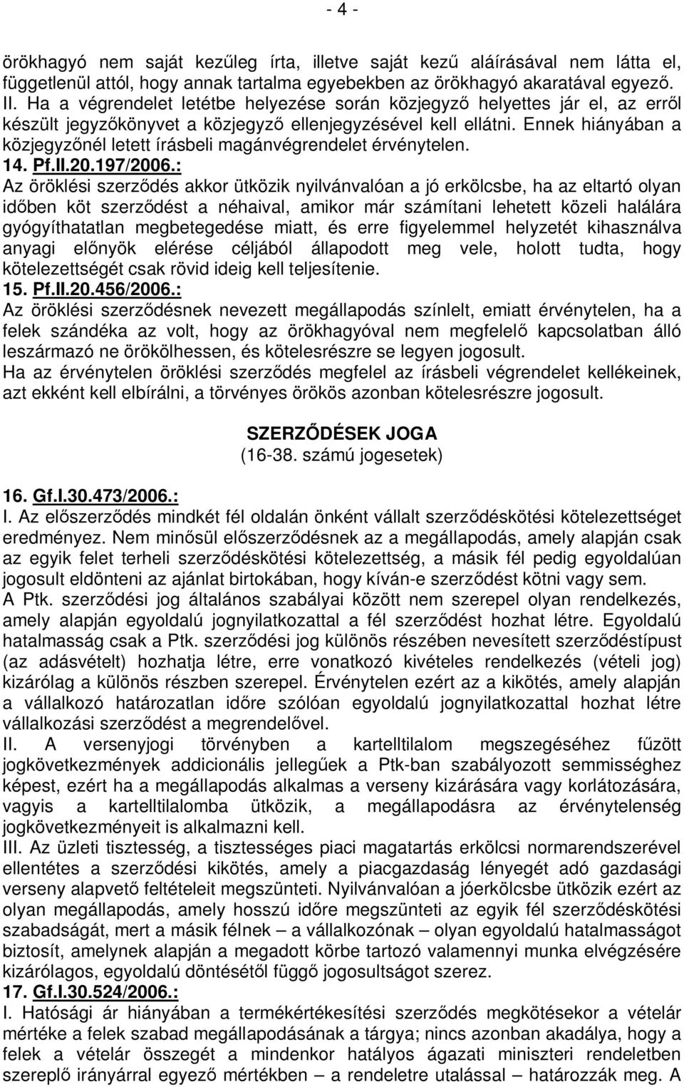 Ennek hiányában a közjegyzőnél letett írásbeli magánvégrendelet érvénytelen. 14. Pf.II.20.197/2006.