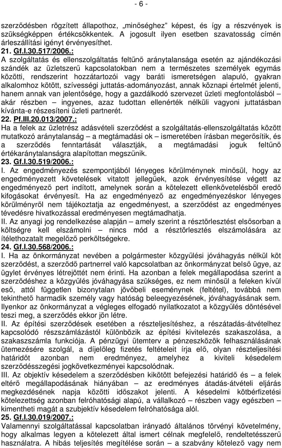 : A szolgáltatás és ellenszolgáltatás feltűnő aránytalansága esetén az ajándékozási szándék az üzletszerű kapcsolatokban nem a természetes személyek egymás közötti, rendszerint hozzátartozói vagy