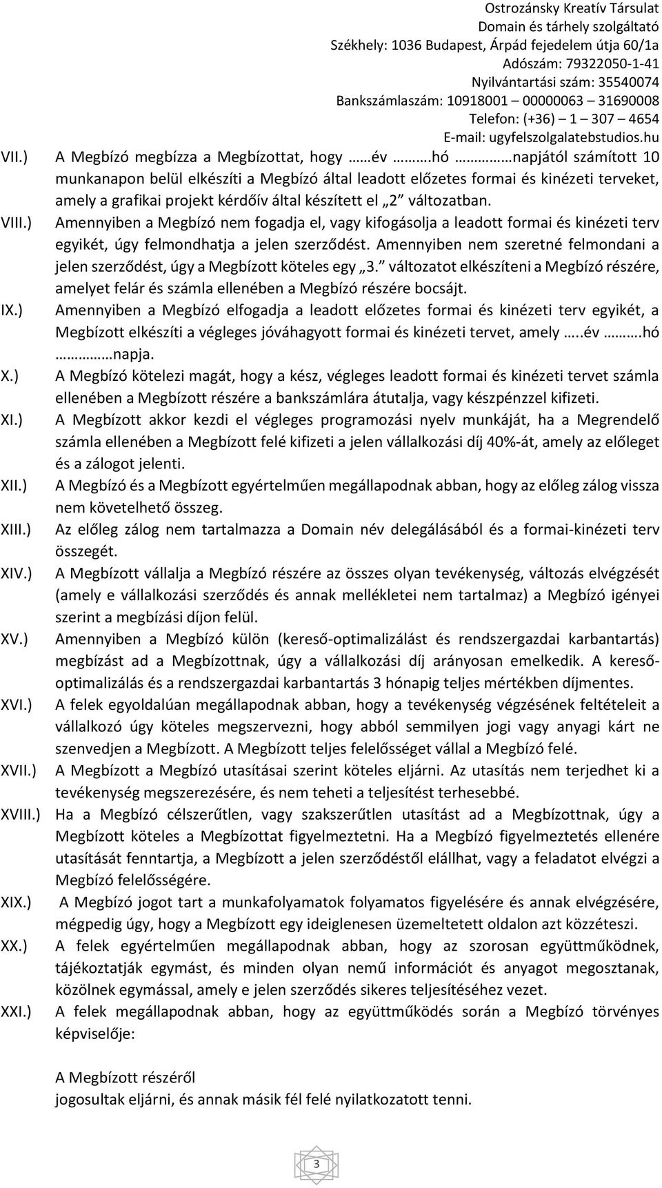 ) Amennyiben a Megbízó nem fogadja el, vagy kifogásolja a leadott formai és kinézeti terv egyikét, úgy felmondhatja a jelen szerződést.