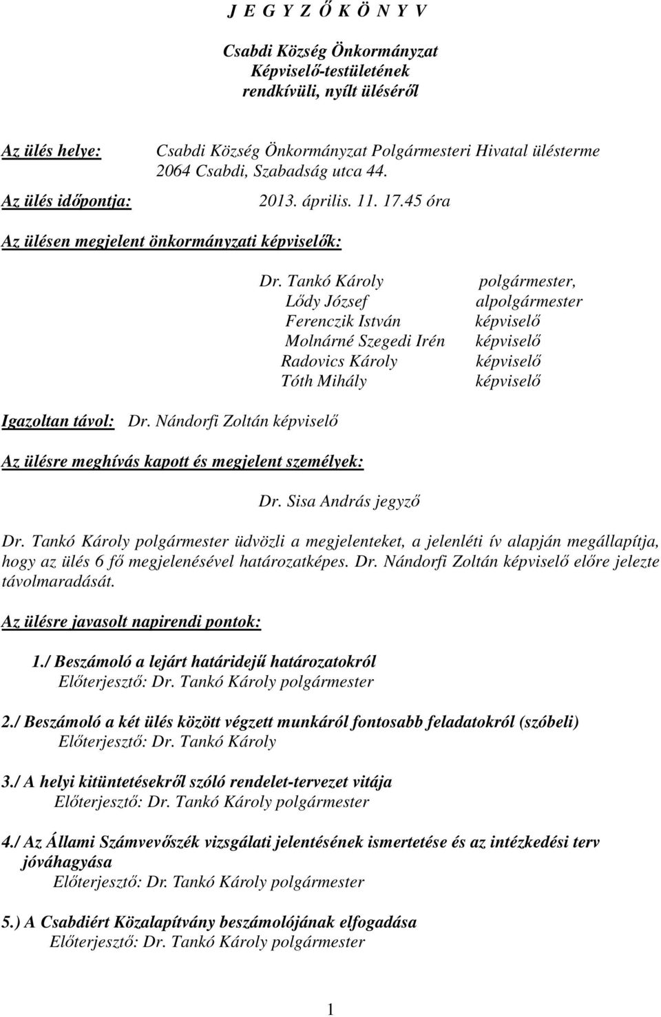 Tankó Károly Lődy József Ferenczik István Molnárné Szegedi Irén Radovics Károly Tóth Mihály polgármester, alpolgármester képviselő képviselő képviselő képviselő Igazoltan távol: Dr.