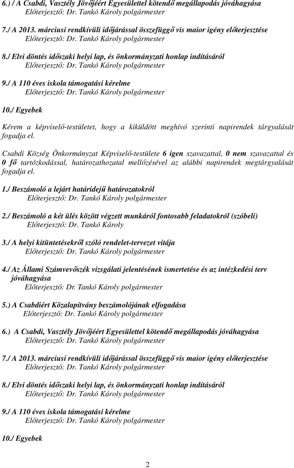 / Egyebek Kérem a képviselő-testületet, hogy a kiküldött meghívó szerinti napirendek tárgyalását fogadja el.