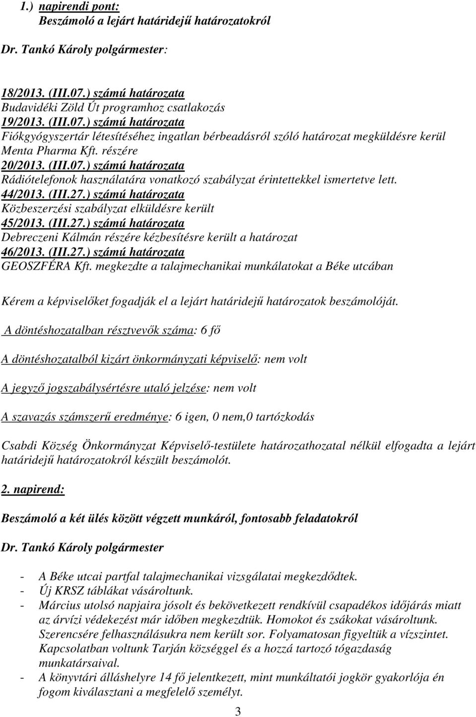 ) számú határozata Fiókgyógyszertár létesítéséhez ingatlan bérbeadásról szóló határozat megküldésre kerül Menta Pharma Kft. részére 20/2013. (III.07.