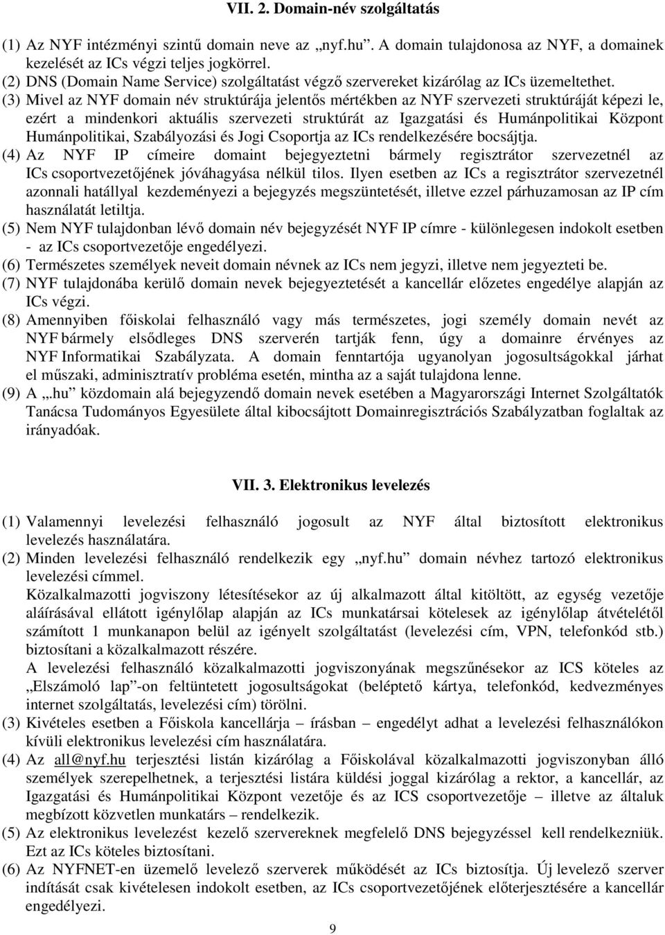 (3) Mivel az NYF domain név struktúrája jelentős mértékben az NYF szervezeti struktúráját képezi le, ezért a mindenkori aktuális szervezeti struktúrát az Igazgatási és Humánpolitikai Központ