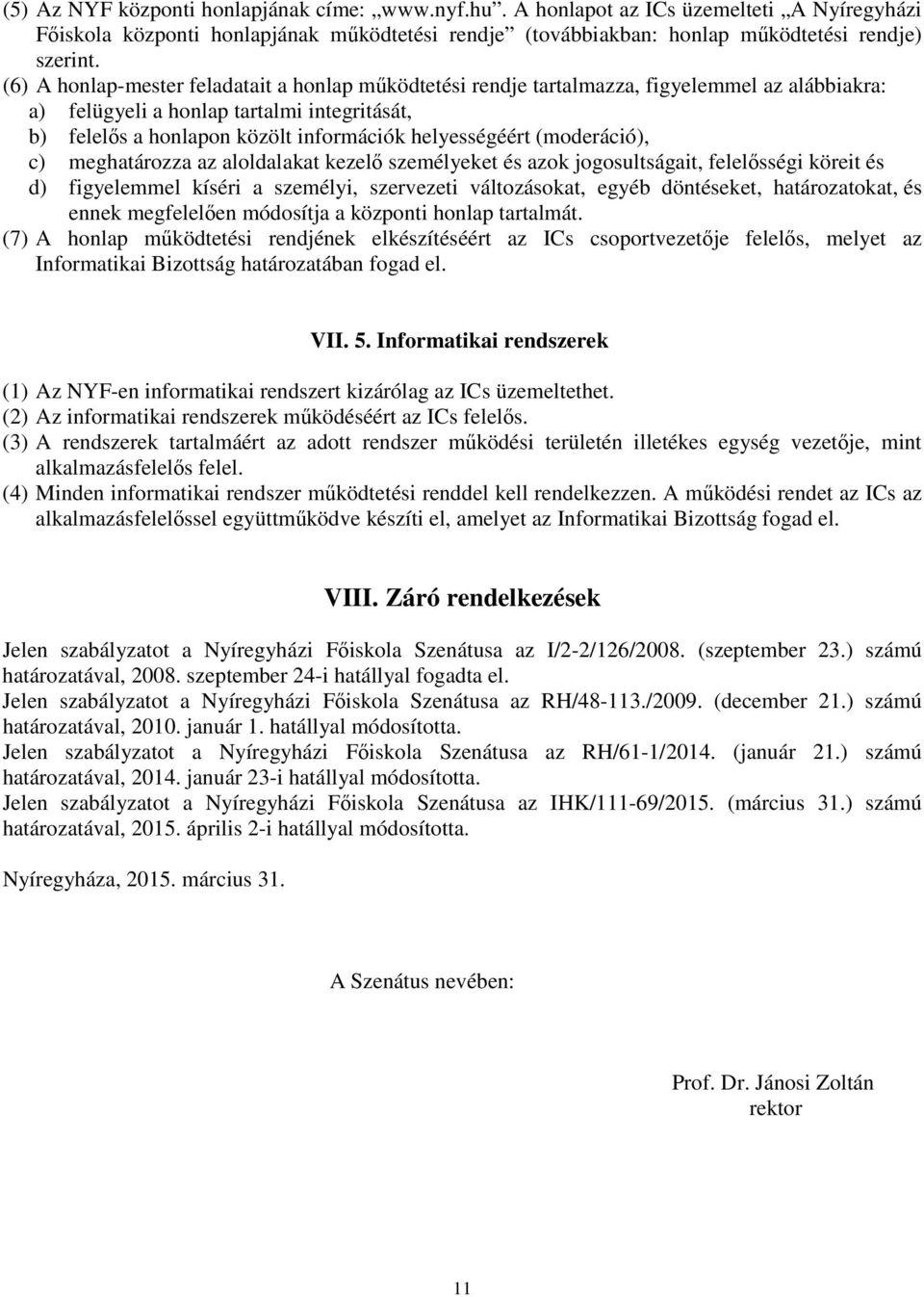 (moderáció), c) meghatározza az aloldalakat kezelő személyeket és azok jogosultságait, felelősségi köreit és d) figyelemmel kíséri a személyi, szervezeti változásokat, egyéb döntéseket,