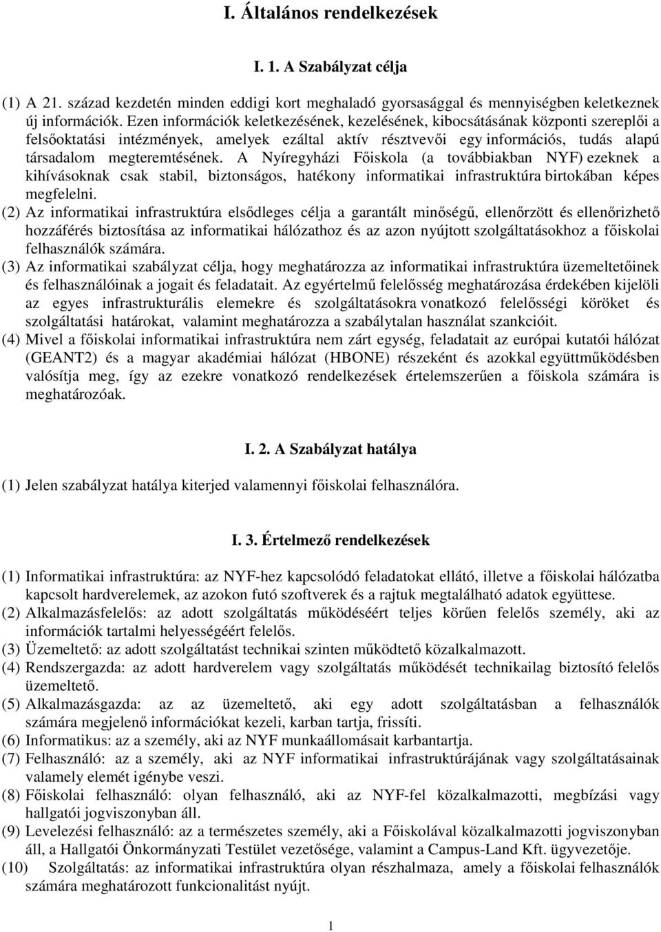 A Nyíregyházi Főiskola (a továbbiakban NYF) ezeknek a kihívásoknak csak stabil, biztonságos, hatékony informatikai infrastruktúra birtokában képes megfelelni.