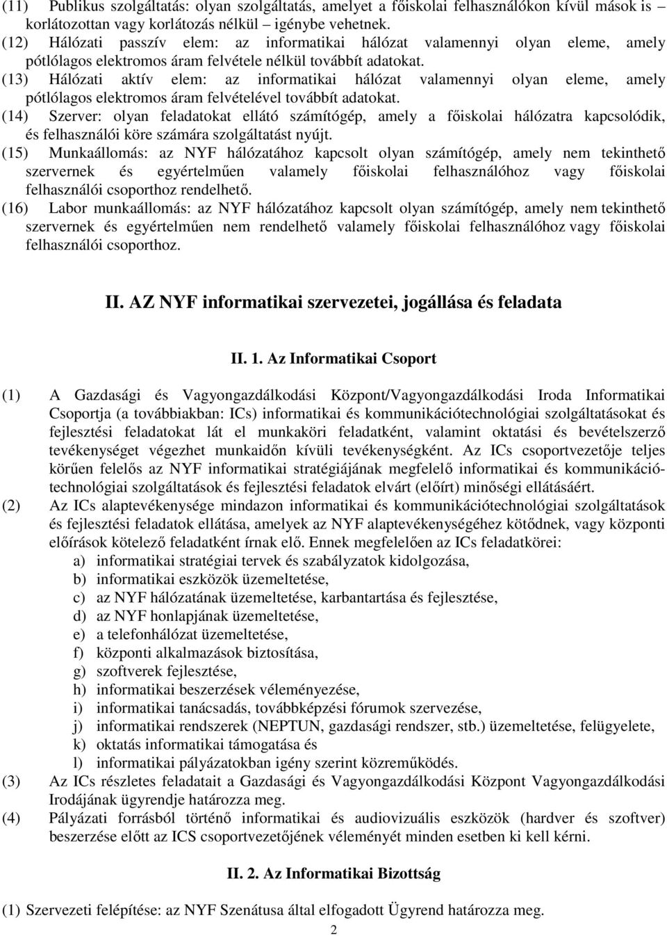 (13) Hálózati aktív elem: az informatikai hálózat valamennyi olyan eleme, amely pótlólagos elektromos áram felvételével továbbít adatokat.