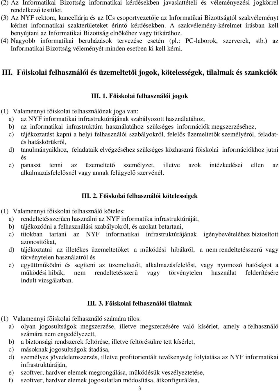 A szakvélemény-kérelmet írásban kell benyújtani az Informatikai Bizottság elnökéhez vagy titkárához. (4) Nagyobb informatikai beruházások tervezése esetén (pl.: PC-laborok, szerverek, stb.