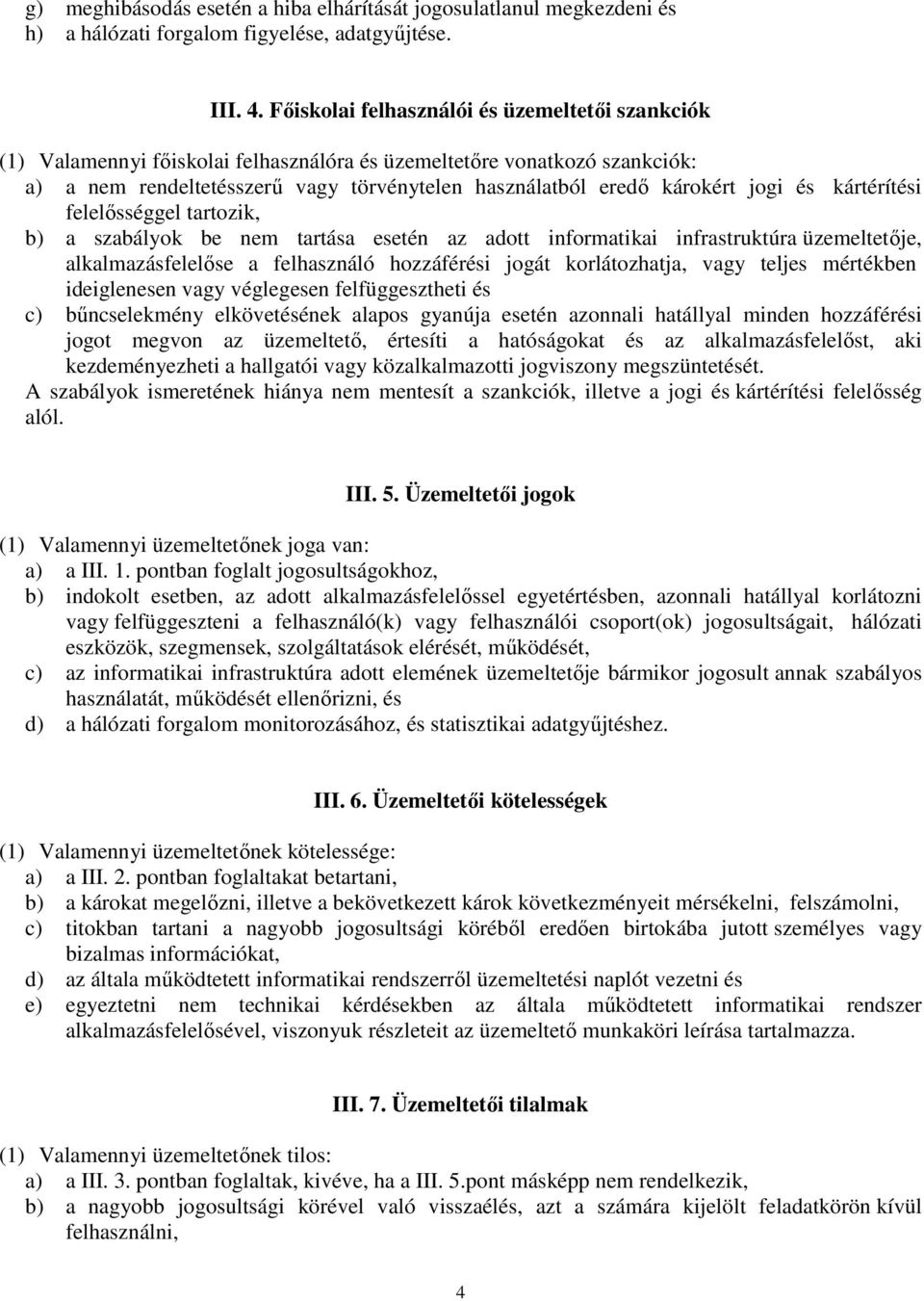 jogi és kártérítési felelősséggel tartozik, b) a szabályok be nem tartása esetén az adott informatikai infrastruktúra üzemeltetője, alkalmazásfelelőse a felhasználó hozzáférési jogát korlátozhatja,