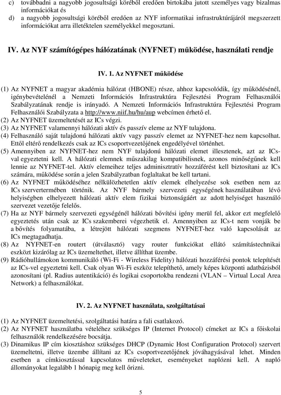 Az NYFNET működése (1) Az NYFNET a magyar akadémia hálózat (HBONE) része, ahhoz kapcsolódik, így működésénél, igénybevételénél a Nemzeti Információs Infrastruktúra Fejlesztési Program Felhasználói