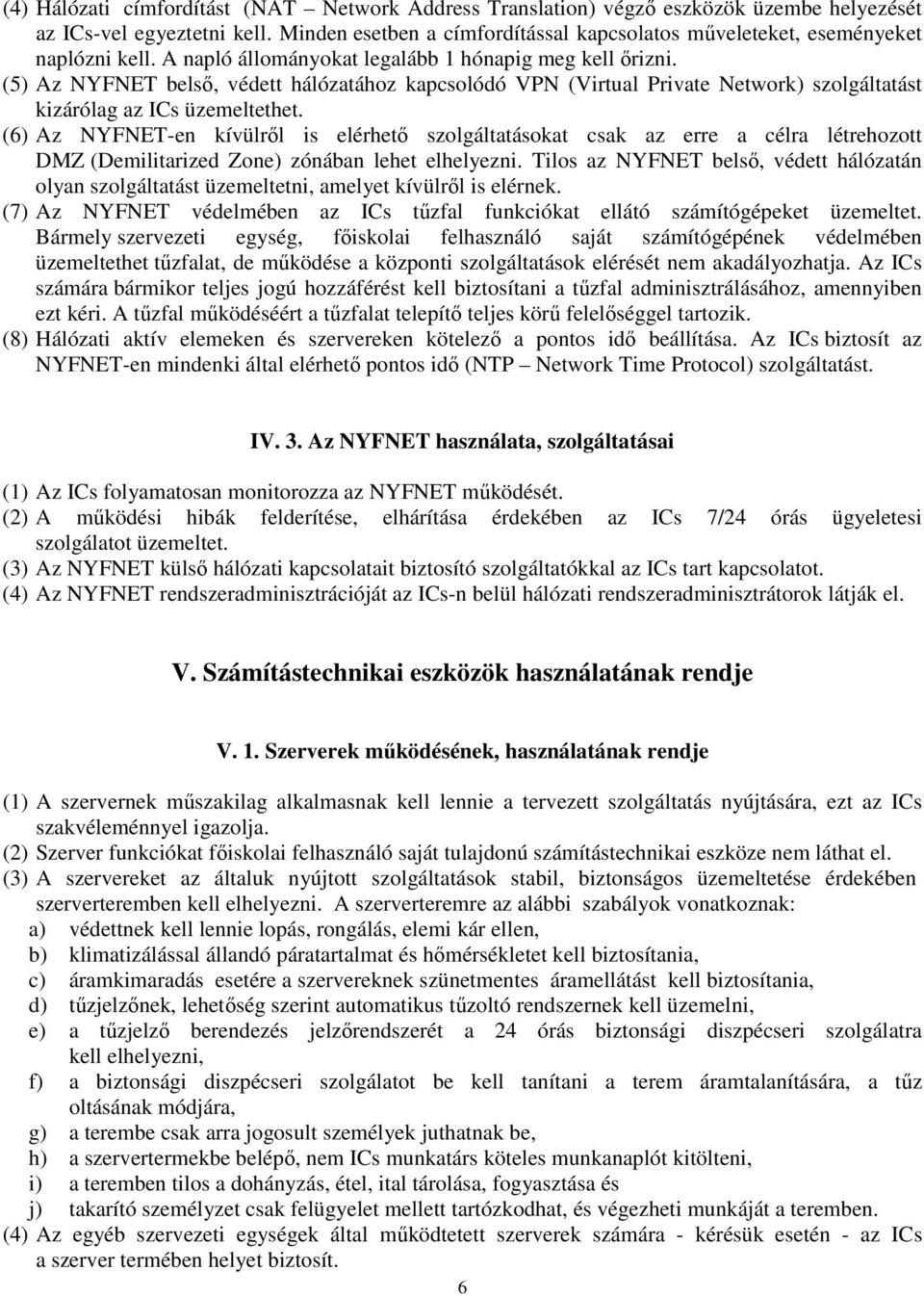 (5) Az NYFNET belső, védett hálózatához kapcsolódó VPN (Virtual Private Network) szolgáltatást kizárólag az ICs üzemeltethet.