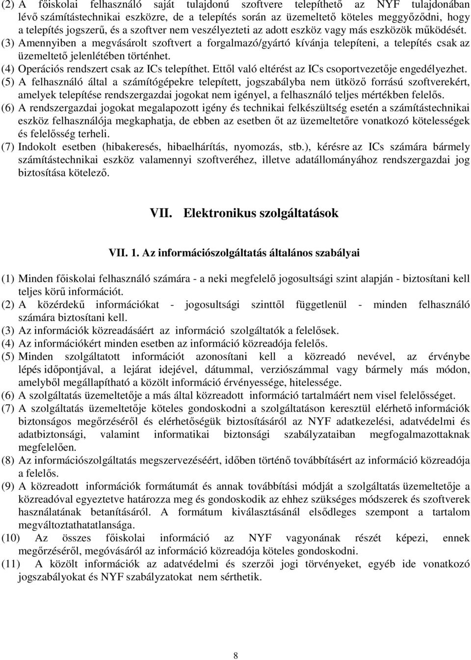 (3) Amennyiben a megvásárolt szoftvert a forgalmazó/gyártó kívánja telepíteni, a telepítés csak az üzemeltető jelenlétében történhet. (4) Operációs rendszert csak az ICs telepíthet.