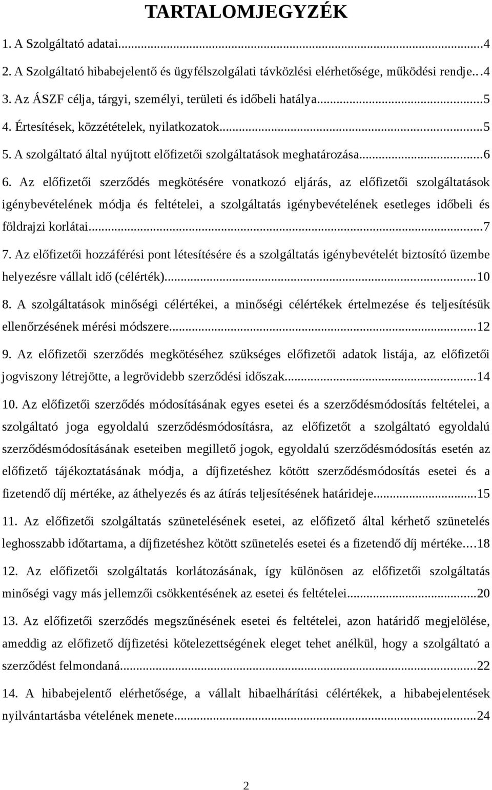 Az előfizetői szerződés megkötésére vonatkozó eljárás, az előfizetői szolgáltatások igénybevételének módja és feltételei, a szolgáltatás igénybevételének esetleges időbeli és földrajzi korlátai...7 7.