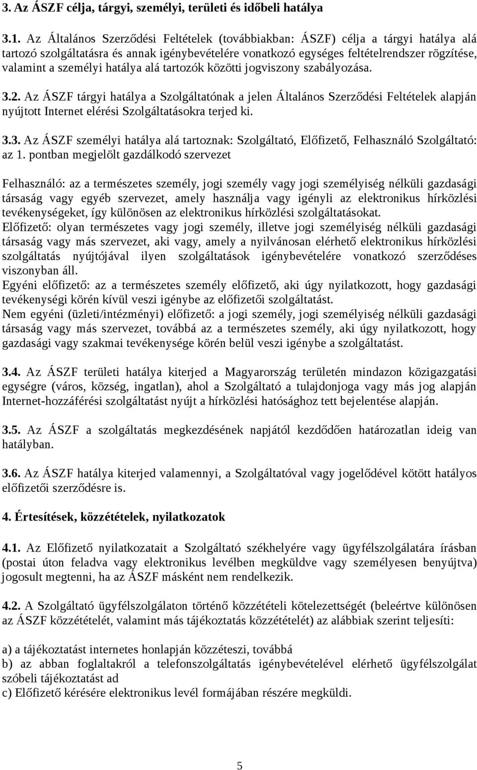 hatálya alá tartozók közötti jogviszony szabályozása. 3.2. Az ÁSZF tárgyi hatálya a Szolgáltatónak a jelen Általános Szerződési Feltételek alapján nyújtott Internet elérési Szolgáltatásokra terjed ki.