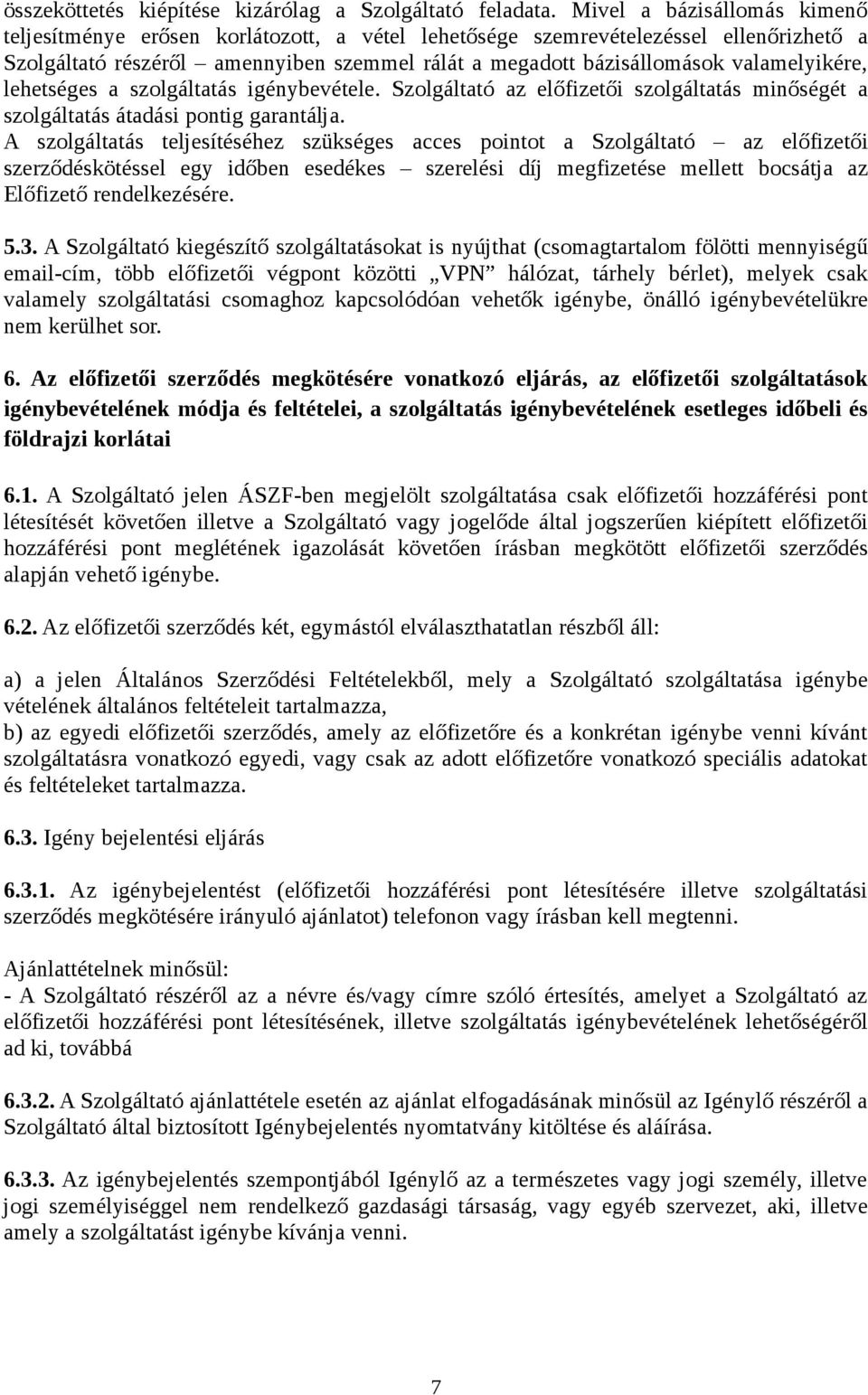 valamelyikére, lehetséges a szolgáltatás igénybevétele. Szolgáltató az előfizetői szolgáltatás minőségét a szolgáltatás átadási pontig garantálja.