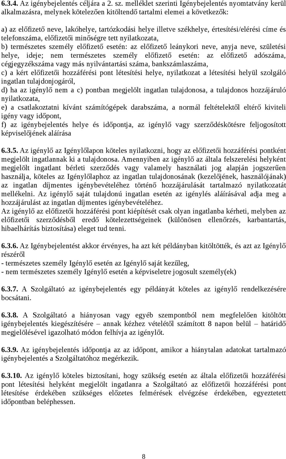 értesítési/elérési címe és telefonszáma, előfizetői minőségre tett nyilatkozata, b) természetes személy előfizető esetén: az előfizető leánykori neve, anyja neve, születési helye, ideje; nem