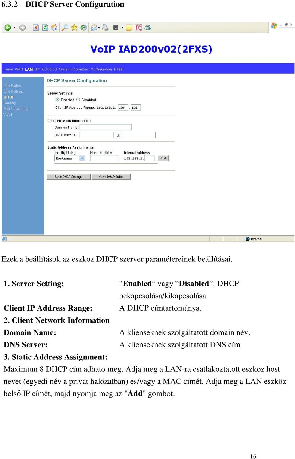 Client Network Information Domain Name: A klienseknek szolgáltatott domain név. DNS Server: A klienseknek szolgáltatott DNS cím 3.