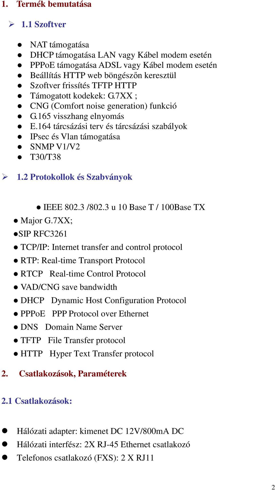 kodekek: G.7XX ; CNG (Comfort noise generation) funkció G.165 visszhang elnyomás E.164 tárcsázási terv és tárcsázási szabályok IPsec és Vlan támogatása SNMP V1/V2 T30/T38 1.