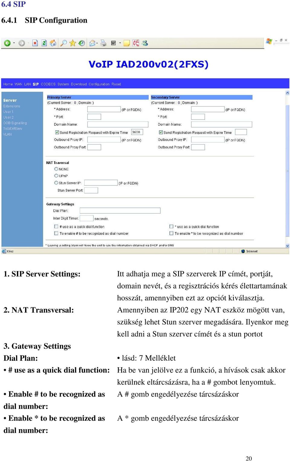 NAT Transversal: Amennyiben az IP202 egy NAT eszköz mögött van, szükség lehet Stun szerver megadására. Ilyenkor meg kell adni a Stun szerver címét és a stun portot 3.