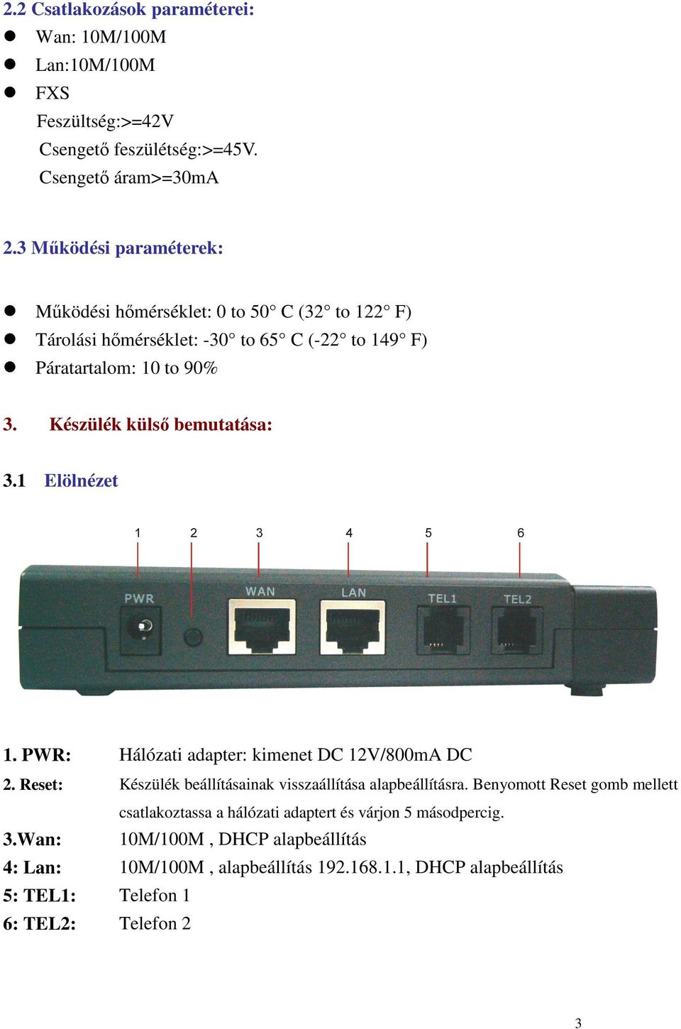 Készülék küls bemutatása: 3.1 Elölnézet 1. PWR: Hálózati adapter: kimenet DC 12V/800mA DC 2. Reset: Készülék beállításainak visszaállítása alapbeállításra.