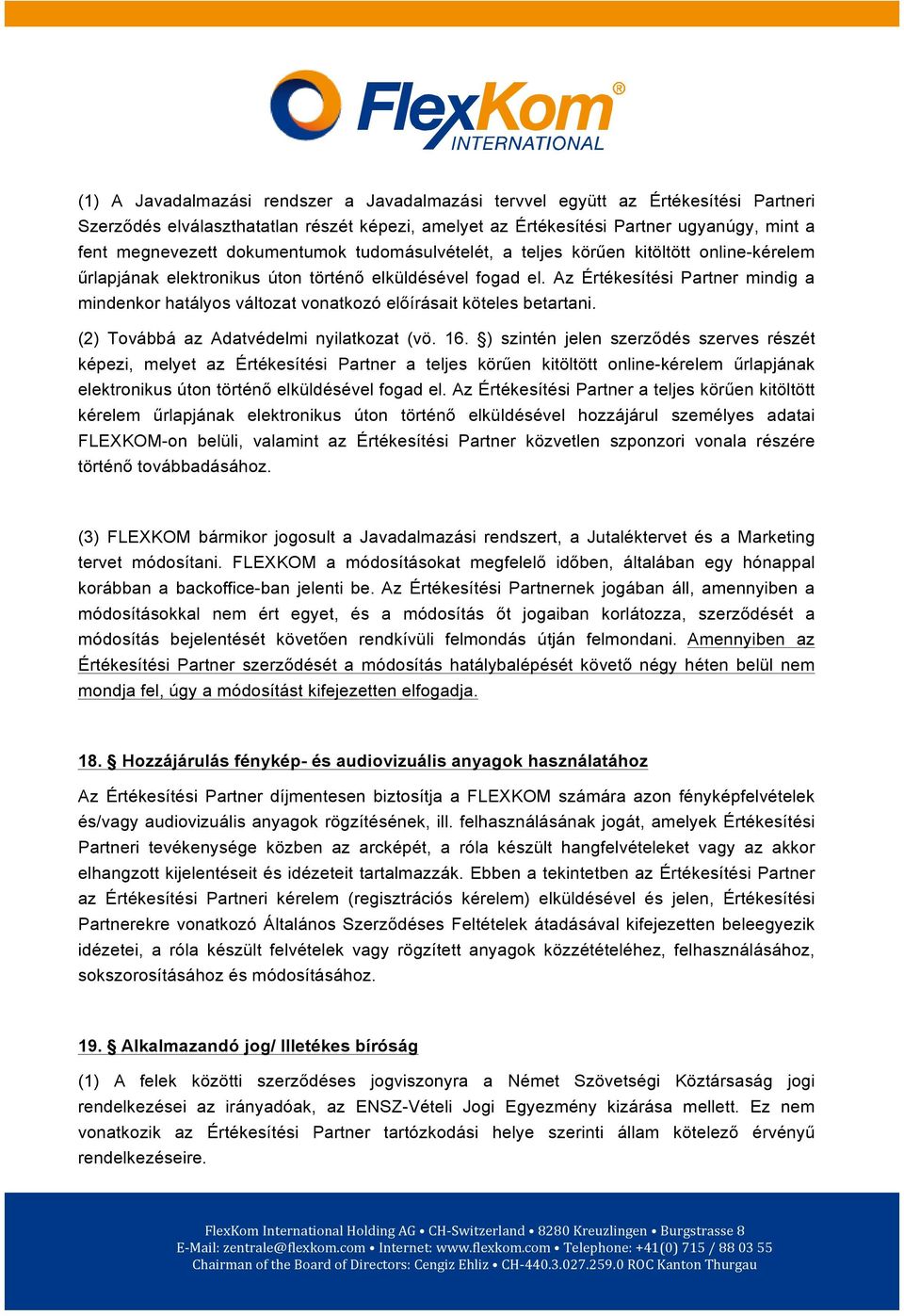 Az Értékesítési Partner mindig a mindenkor hatályos változat vonatkozó előírásait köteles betartani. (2) Továbbá az Adatvédelmi nyilatkozat (vö. 16.