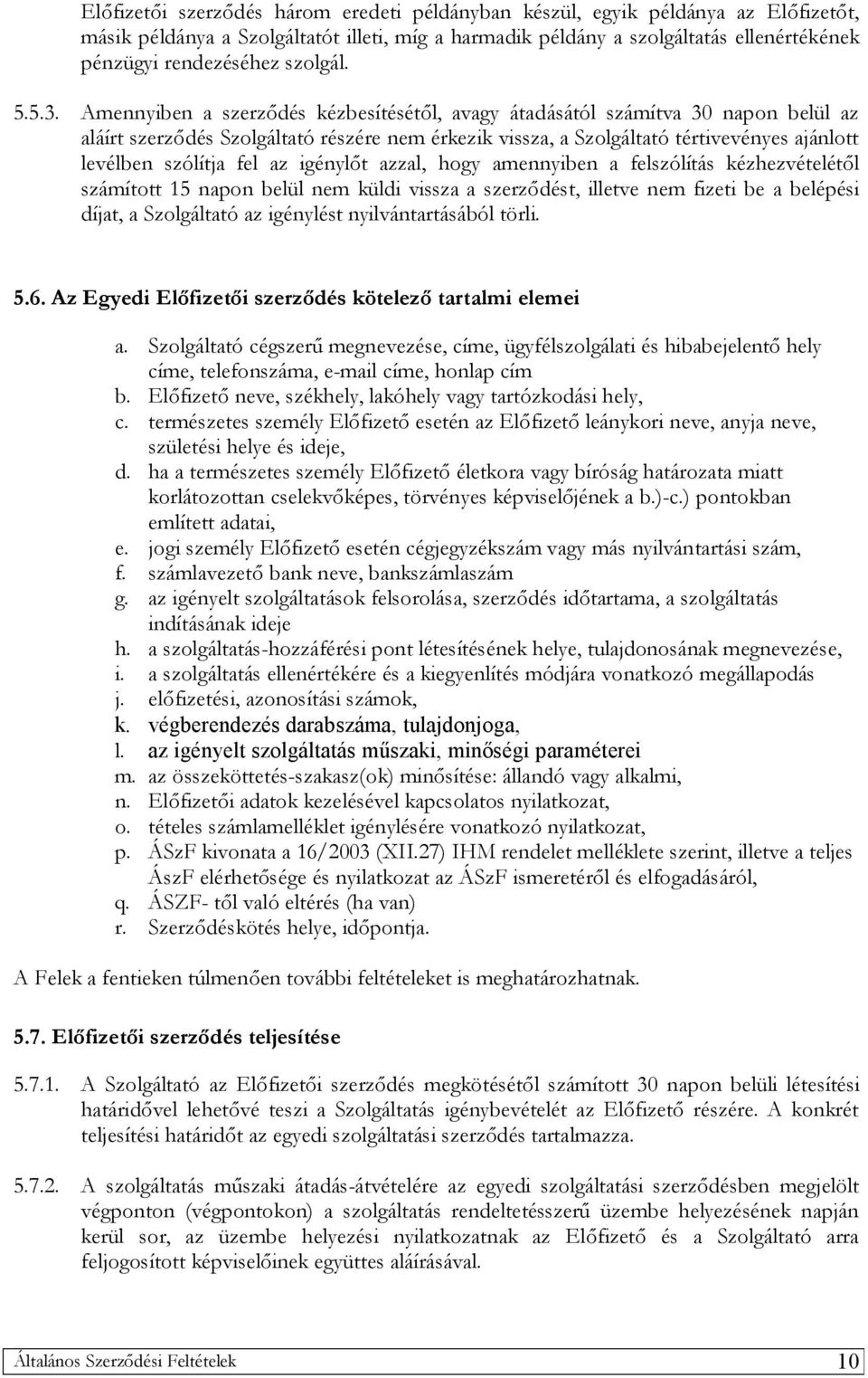 Amennyiben a szerződés kézbesítésétől, avagy átadásától számítva 30 napon belül az aláírt szerződés Szolgáltató részére nem érkezik vissza, a Szolgáltató tértivevényes ajánlott levélben szólítja fel