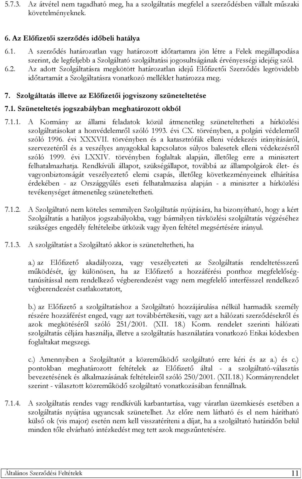 Az adott Szolgáltatásra megkötött határozatlan idejű Előfizetői Szerződés legrövidebb időtartamát a Szolgáltatásra vonatkozó melléklet határozza meg. 7.