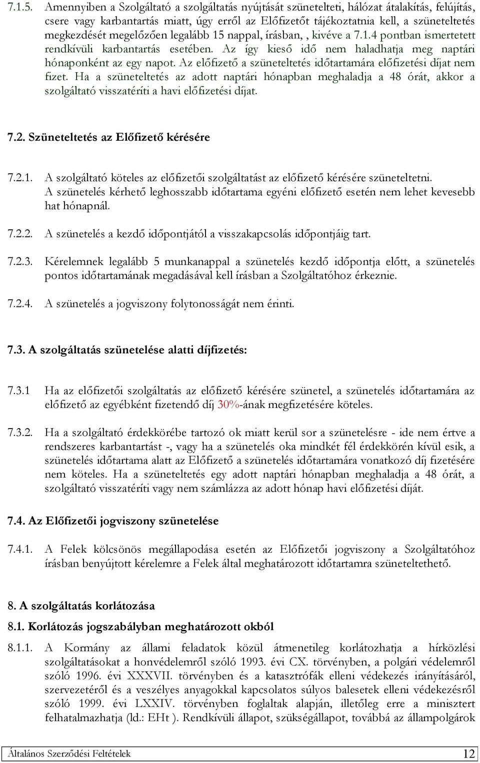 megelőzően legalább 15 nappal, írásban,, kivéve a 7.1.4 pontban ismertetett rendkívüli karbantartás esetében. Az így kieső idő nem haladhatja meg naptári hónaponként az egy napot.