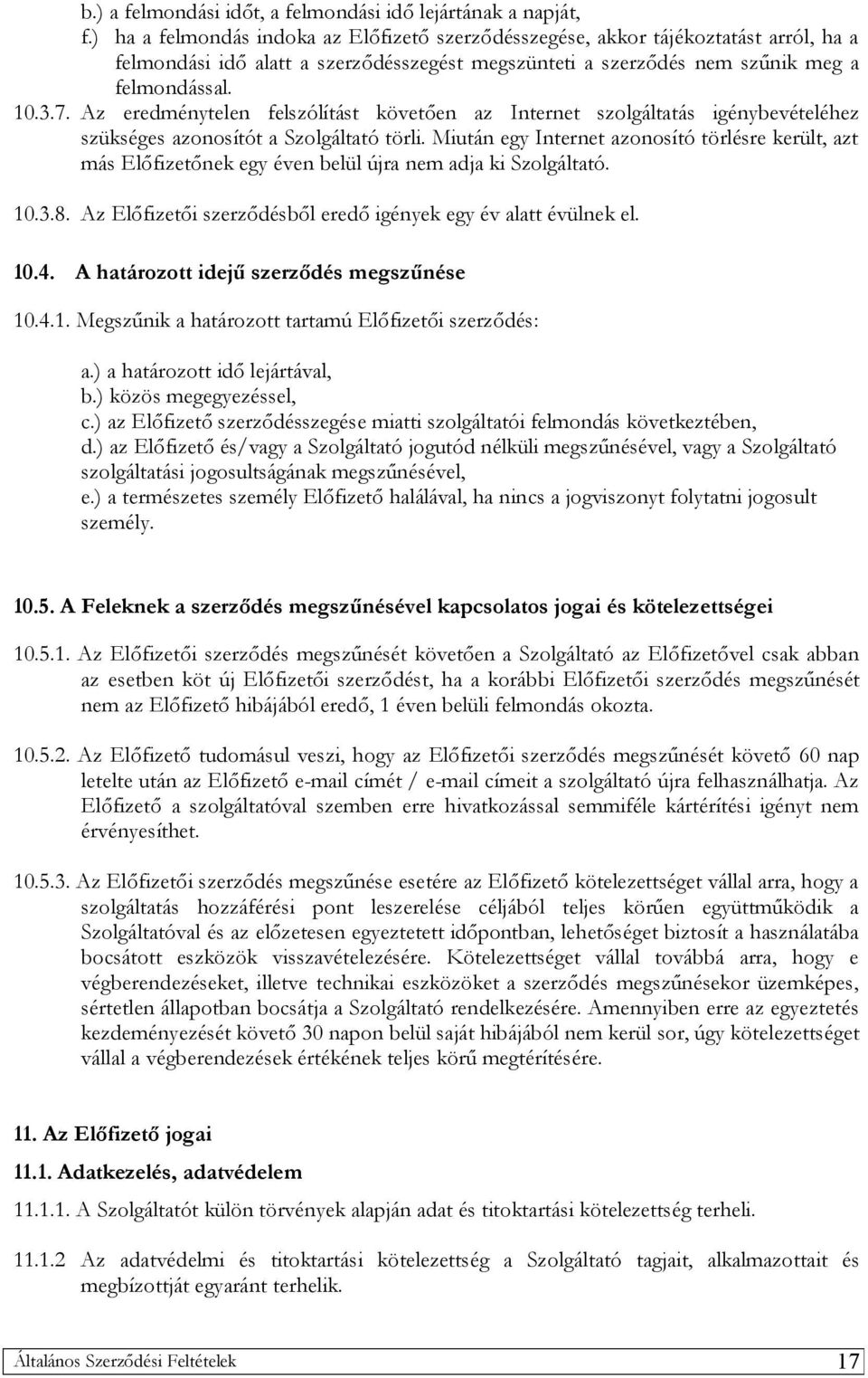 Az eredménytelen felszólítást követően az Internet szolgáltatás igénybevételéhez szükséges azonosítót a Szolgáltató törli.