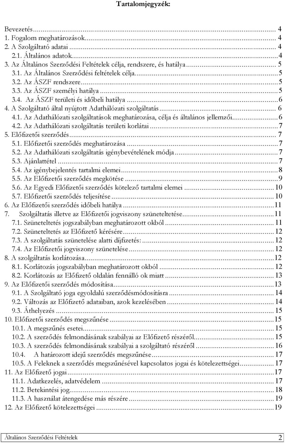 Az Adathálózati szolgáltatások meghatározása, célja és általános jellemzői...6 4.2. Az Adathálózati szolgáltatás területi korlátai...7 5. Előfizetői szerződés... 7 5.1.