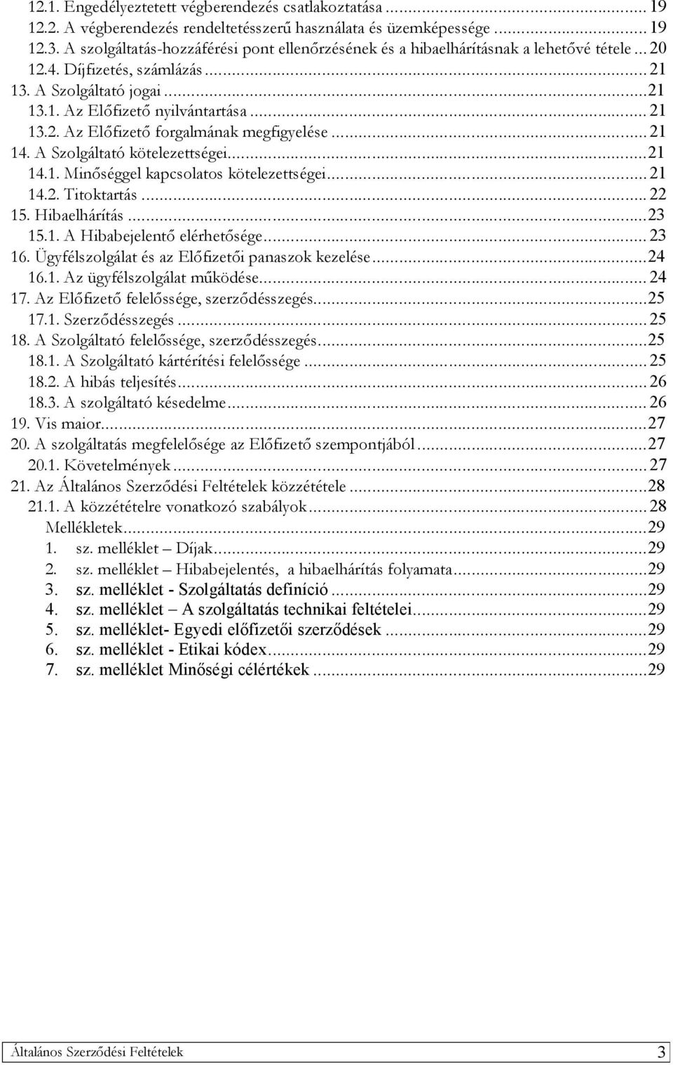 .. 21 14. A Szolgáltató kötelezettségei...21 14.1. Minőséggel kapcsolatos kötelezettségei... 21 14.2. Titoktartás... 22 15. Hibaelhárítás...23 15.1. A Hibabejelentő elérhetősége... 23 16.