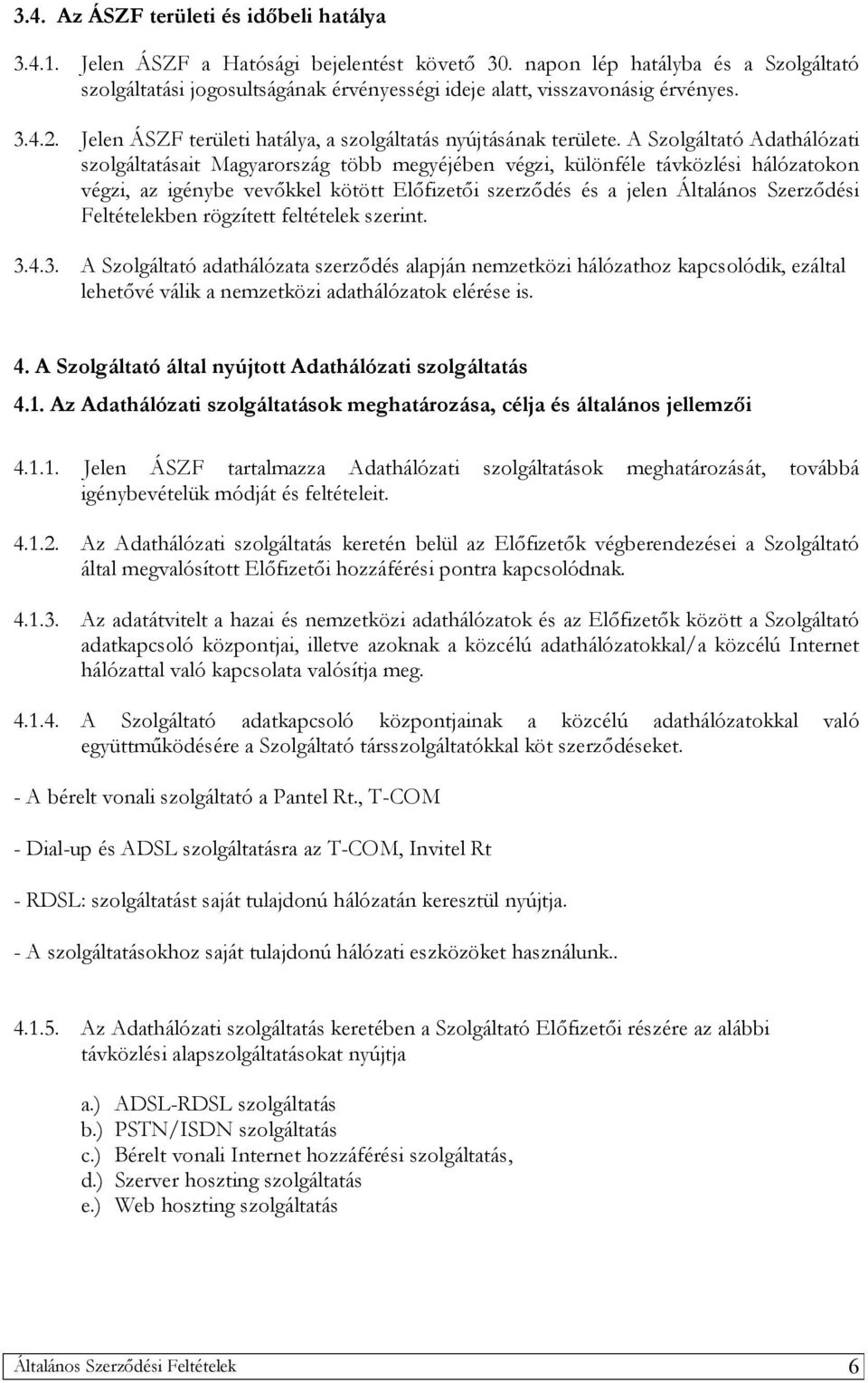 A Szolgáltató Adathálózati szolgáltatásait Magyarország több megyéjében végzi, különféle távközlési hálózatokon végzi, az igénybe vevőkkel kötött Előfizetői szerződés és a jelen Általános Szerződési