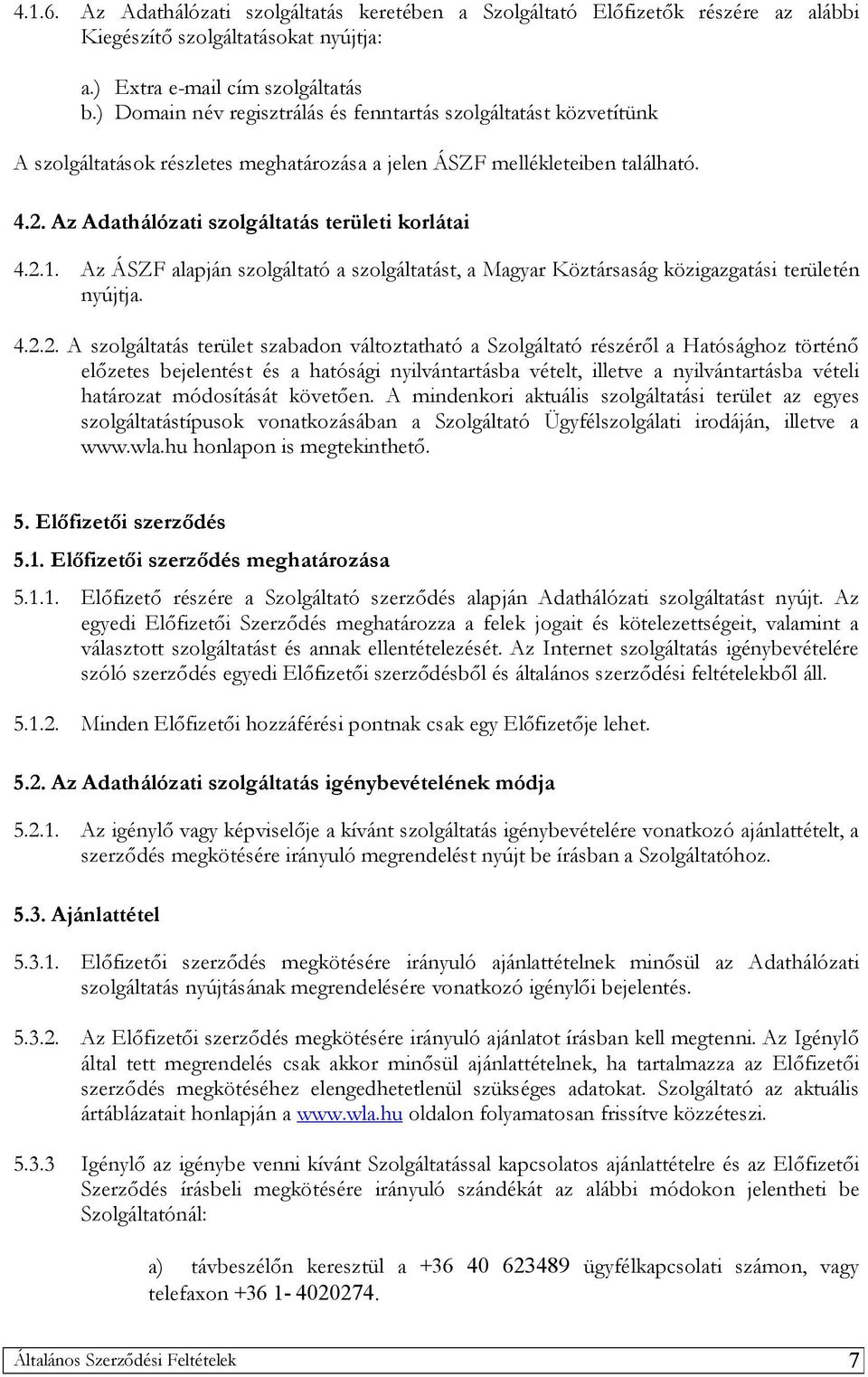 2.1. Az ÁSZF alapján szolgáltató a szolgáltatást, a Magyar Köztársaság közigazgatási területén nyújtja. 4.2.2. A szolgáltatás terület szabadon változtatható a Szolgáltató részéről a Hatósághoz