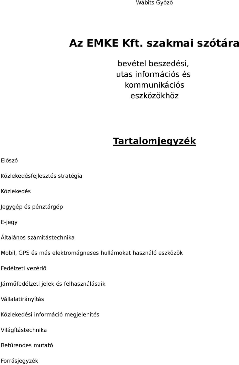 Közlekedésfejlesztés stratégia Közlekedés Jegygép és pénztárgép E-jegy Általános számítástechnika Mobil, GPS és