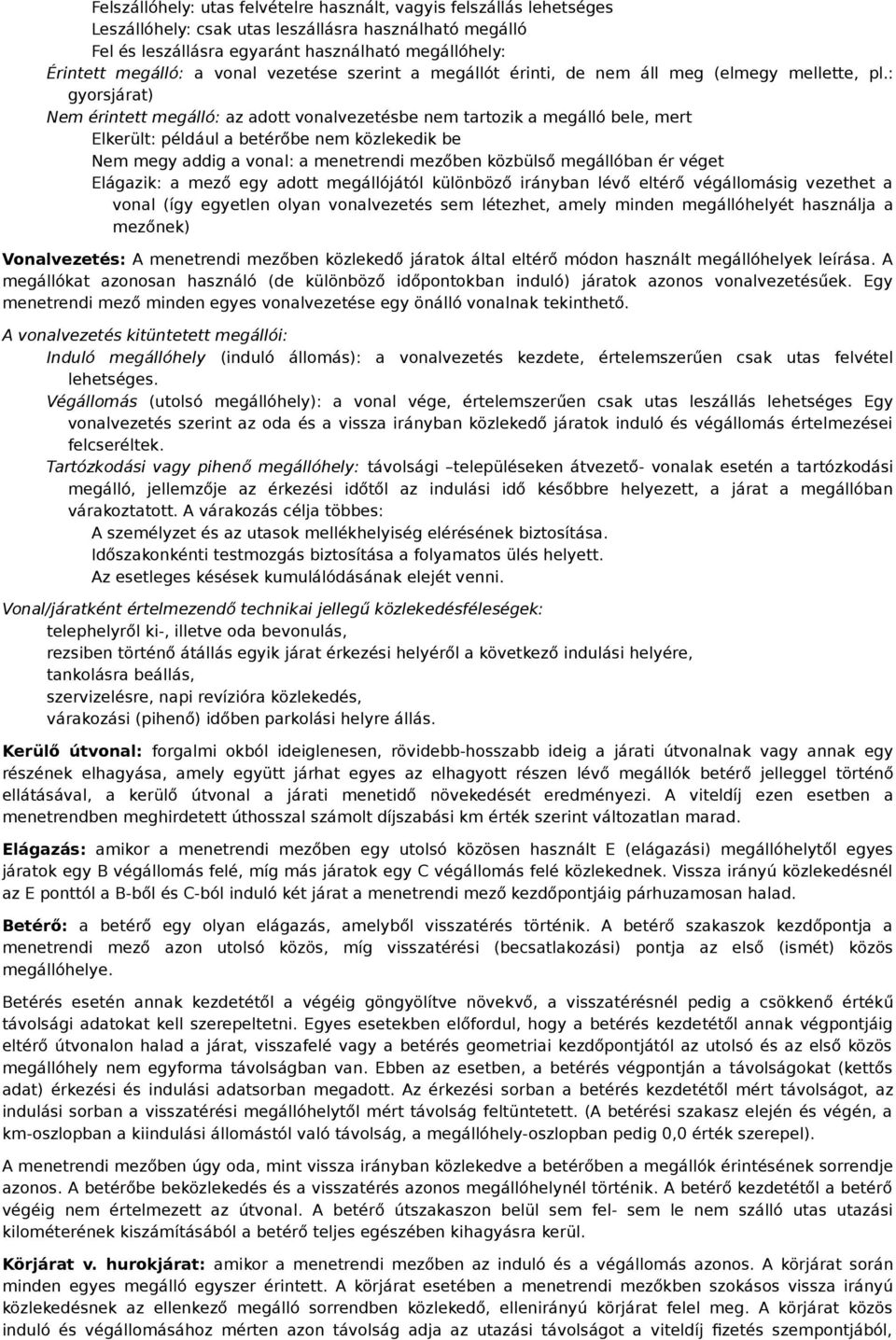 : gyorsjárat) Nem érintett megálló: az adott vonalvezetésbe nem tartozik a megálló bele, mert Elkerült: például a betérőbe nem közlekedik be Nem megy addig a vonal: a menetrendi mezőben közbülső