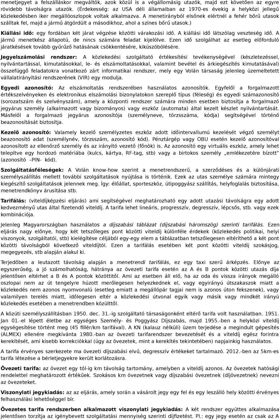 A menetirányból elsőnek elértnél a fehér bőrű utasok szálltak fel, majd a jármű átgördült a másodikhoz, ahol a színes bőrű utasok.) Kiállási idő: egy fordában két járat végzése közötti várakozási idő.