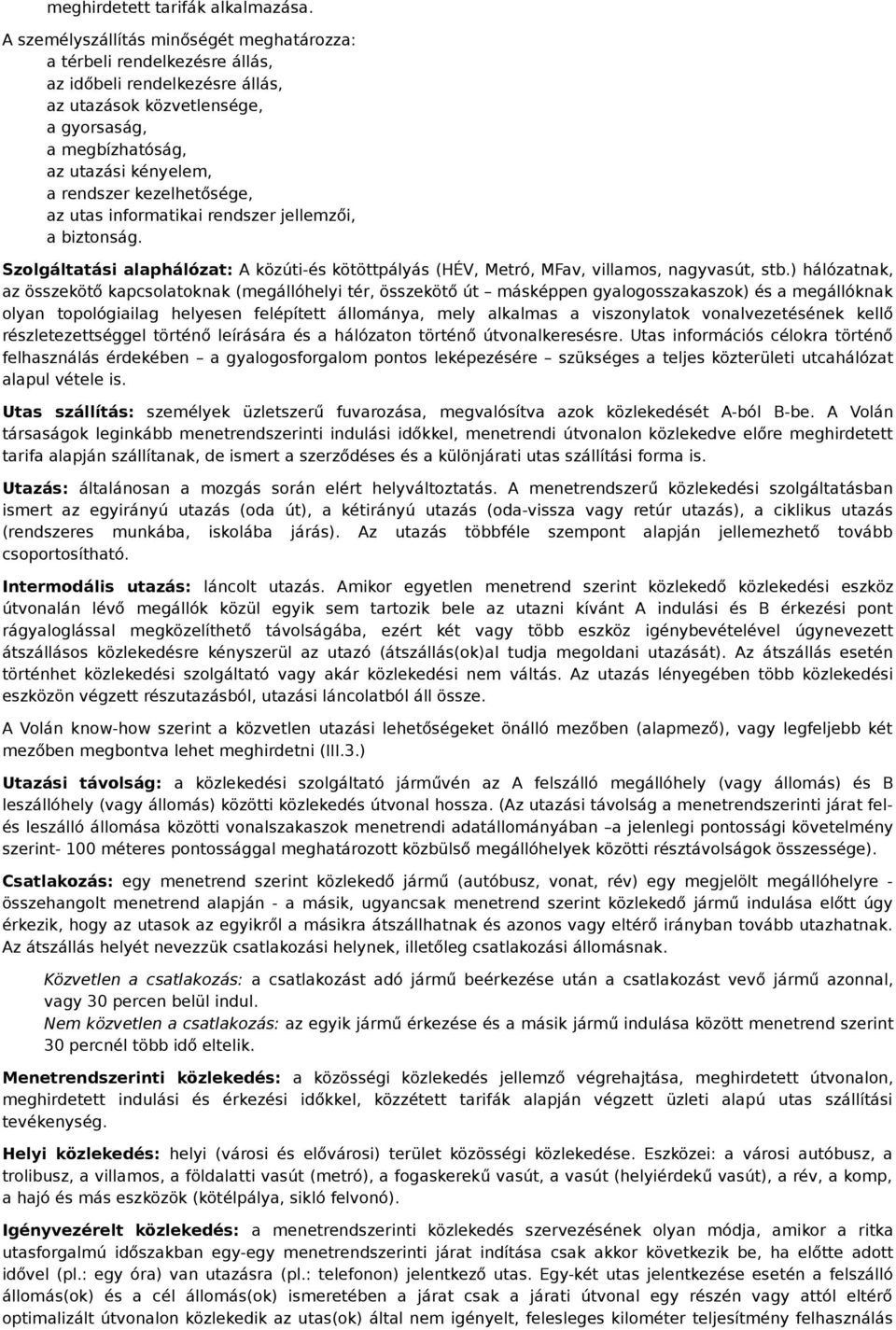 kezelhetősége, az utas informatikai rendszer jellemzői, a biztonság. Szolgáltatási alaphálózat: A közúti-és kötöttpályás (HÉV, Metró, MFav, villamos, nagyvasút, stb.