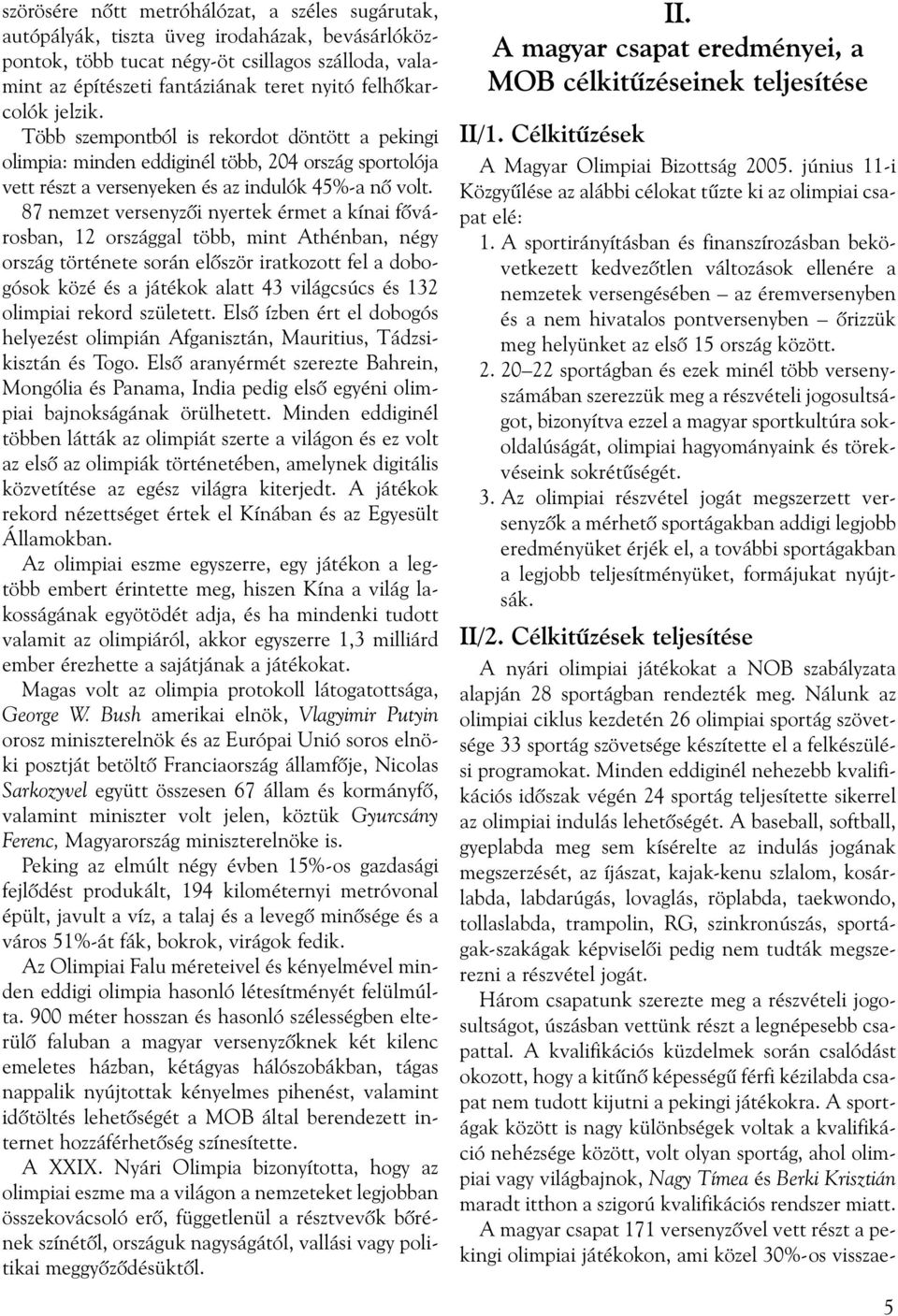 87 nemzet versenyzői nyertek érmet a kínai fővárosban, 12 országgal több, mint Athénban, négy ország története során először iratkozott fel a dobogósok közé és a játékok alatt 43 világcsúcs és 132