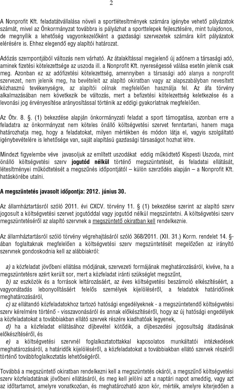 lehetőség vagyonkezelőként a gazdasági szervezetek számára kiírt pályázatok elérésére is. Ehhez elegendő egy alapítói határozat. Adózás szempontjából változás nem várható.