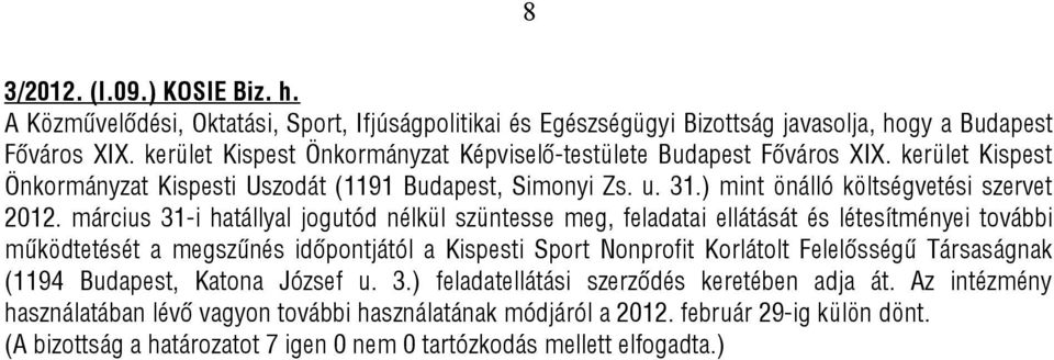 március 31-i hatállyal jogutód nélkül szüntesse meg, feladatai ellátását és létesítményei további működtetését a megszűnés időpontjától a Kispesti Sport Nonprofit Korlátolt Felelősségű Társaságnak