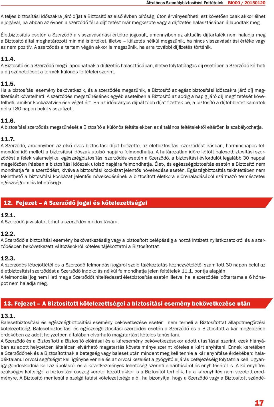 Életbiztosítás esetén a Szerződő a visszavásárlási értékre jogosult, amennyiben az aktuális díjtartalék nem haladja meg a Biztosító által meghatározott minimális értéket, illetve kifizetés nélkül