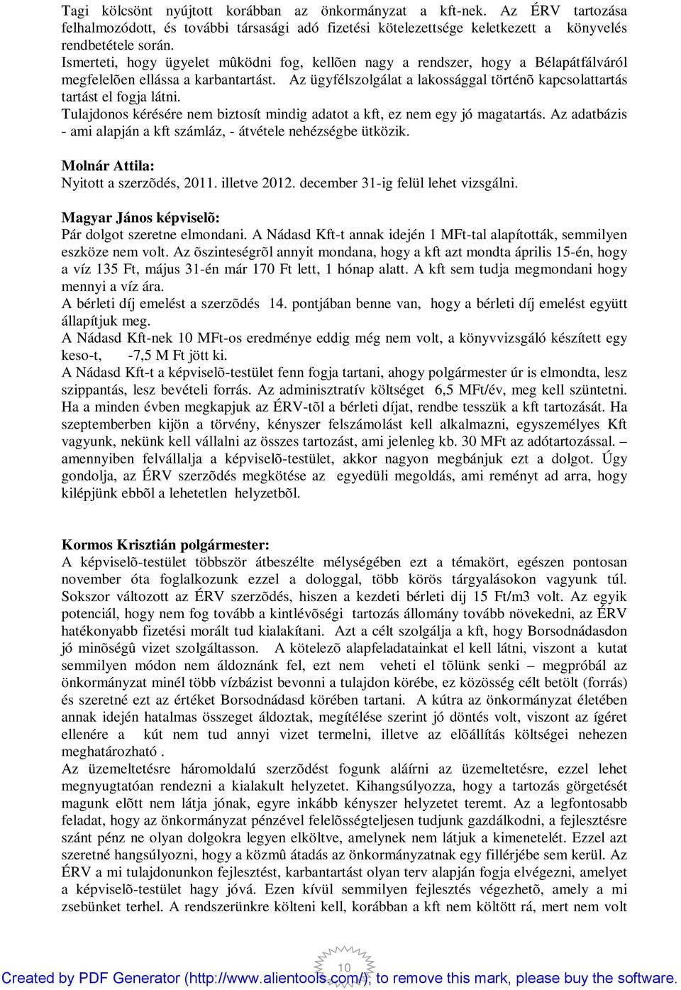 Az ügyfélszolgálat a lakossággal történõ kapcsolattartás tartást el fogja látni. Tulajdonos kérésére nem biztosít mindig adatot a kft, ez nem egy jó magatartás.