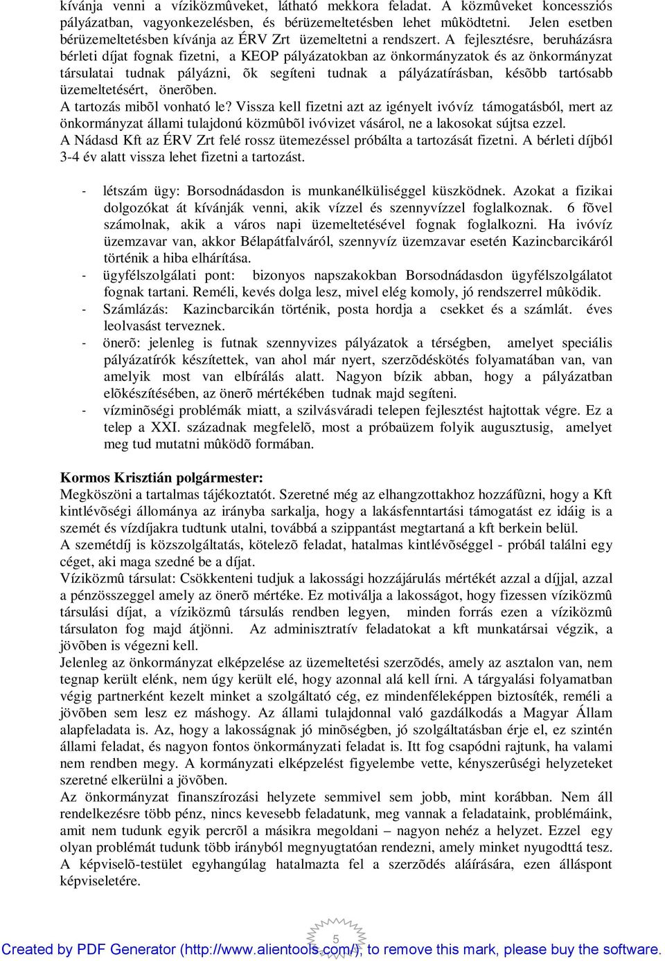 A fejlesztésre, beruházásra bérleti díjat fognak fizetni, a KEOP pályázatokban az önkormányzatok és az önkormányzat társulatai tudnak pályázni, õk segíteni tudnak a pályázatírásban, késõbb tartósabb