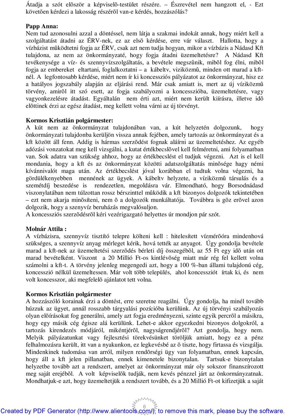 Hallotta, hogy a vízbázist mûködtetni fogja az ÉRV, csak azt nem tudja hogyan, mikor a vízbázis a Nádasd Kft tulajdona, az nem az önkormányzaté, hogy fogja átadni üzemeltetésre?