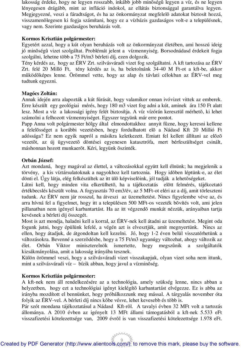 Szerinte gazdaságos beruházás volt. Egyetért azzal, hogy a kút olyan beruházás volt az önkormányzat életében, ami hosszú ideig jó minõségû vizet szolgáltat. Problémát jelent a vízmennyiség.